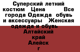 Суперский летний костюм › Цена ­ 900 - Все города Одежда, обувь и аксессуары » Женская одежда и обувь   . Алтайский край,Алейск г.